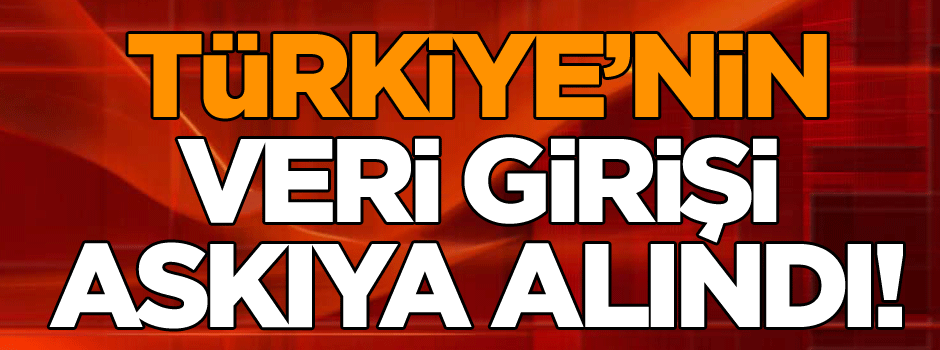 Skandal karar… Türkiye’nin veri girişi askıya alındı!