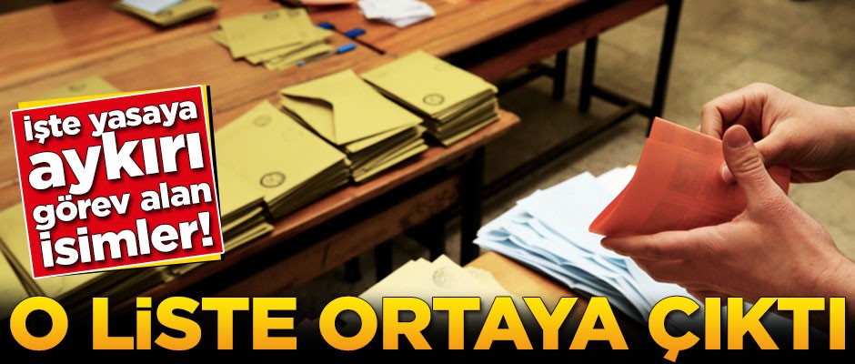 Skandal liste ortaya çıktı! İşte yasaya aykırı görev alan isimler