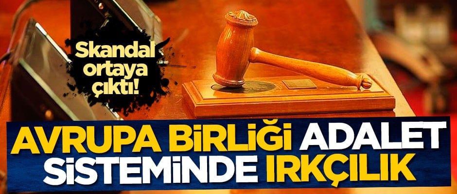 Skandal ortaya çıktı! Avrupa Birliği adalet sisteminde ırkçılık