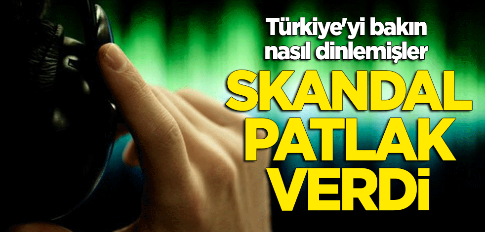 Skandal patlak verdi! Türkiye'yi bakın nasıl dinlemişler