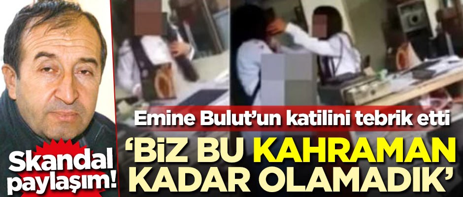 Skandal Paylaşım! Emine Bulut'un katilini tebrik etti!