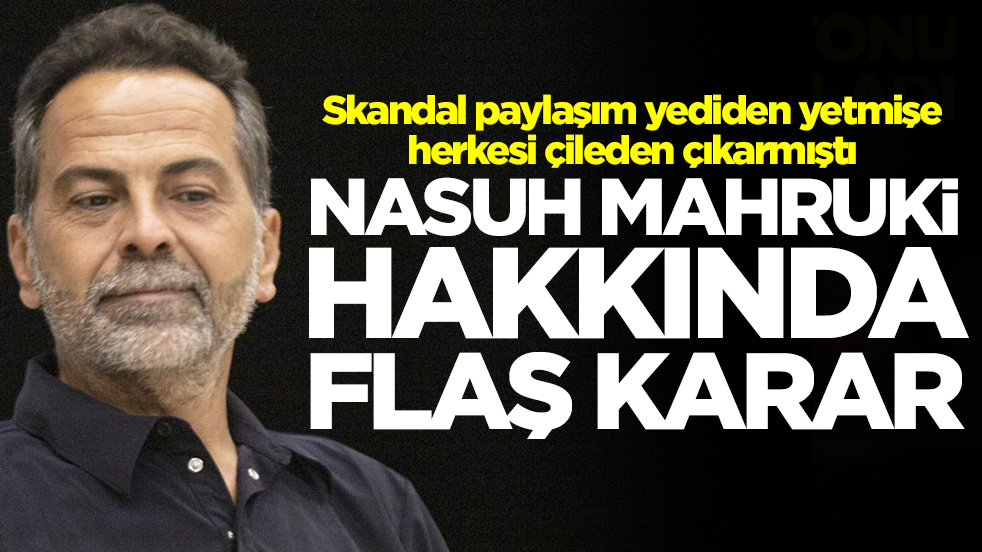 Skandal paylaşım yediden yetmişe herkesi çileden çıkarmıştı: Nasuh Mahruki hakkında flaş karar