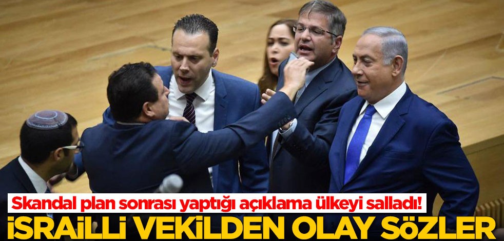 Skandal plan sonrası İsrailli vekilin sözleri ülkeyi salladı!
