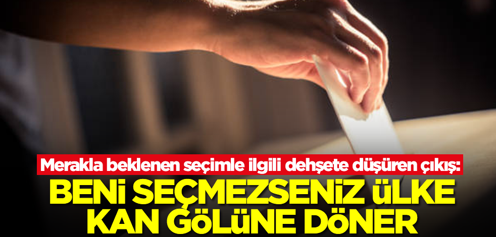 Skandal seçim tehdidi: Beni seçmezseniz ülke kan gölüne döner