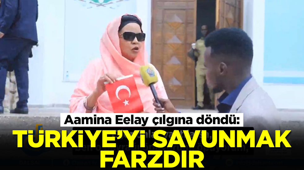 Skandal sonrası Somalili milletvekili Aamina Eelay çılgına döndü: Türkiye'yi savunmak farzdır