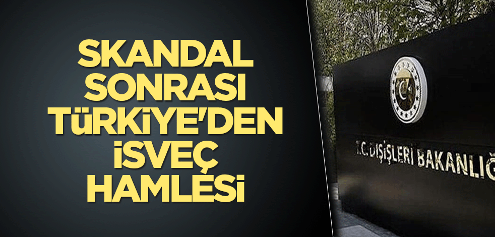 Skandal sonrası Türkiye'den İsveç hamlesi