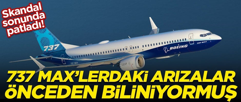 Skandal sonunda patladı! Boeing 737 Max'lerdeki arızalar, önceden biliniyormuş