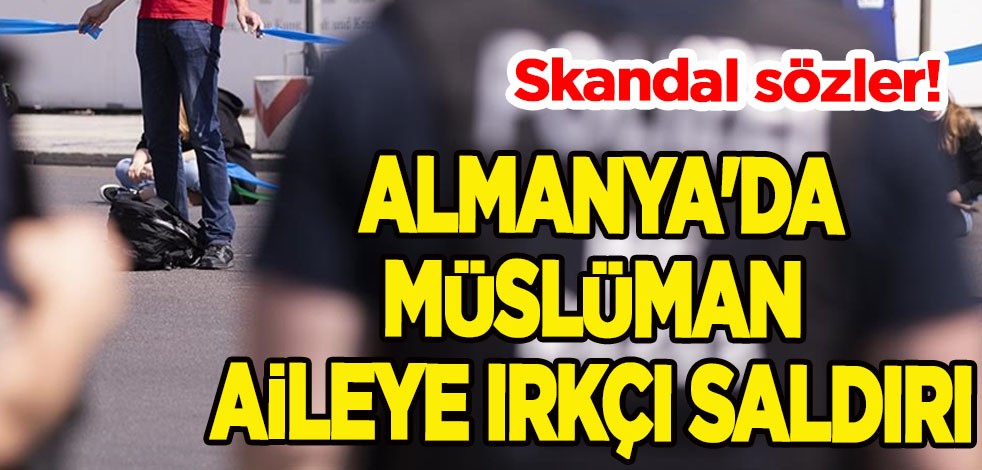 Skandal sözler! Almanya'da Müslüman aileye ırkçı saldırı: Hakaret ardından bu kez linç girişimi