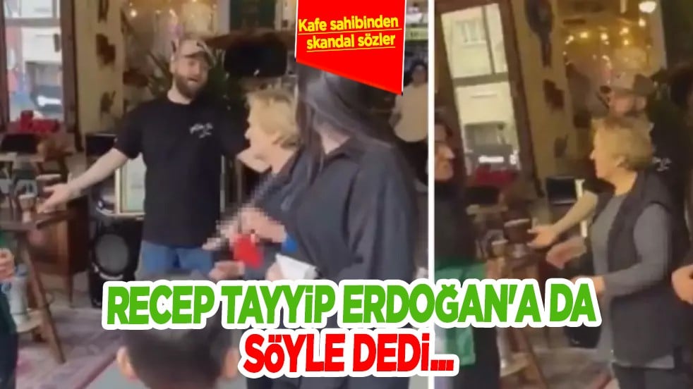 Kafe sahibinden skandal sözler: CİMER'e şikâyet et, Recep Tayyip Erdoğan'a da söyle...