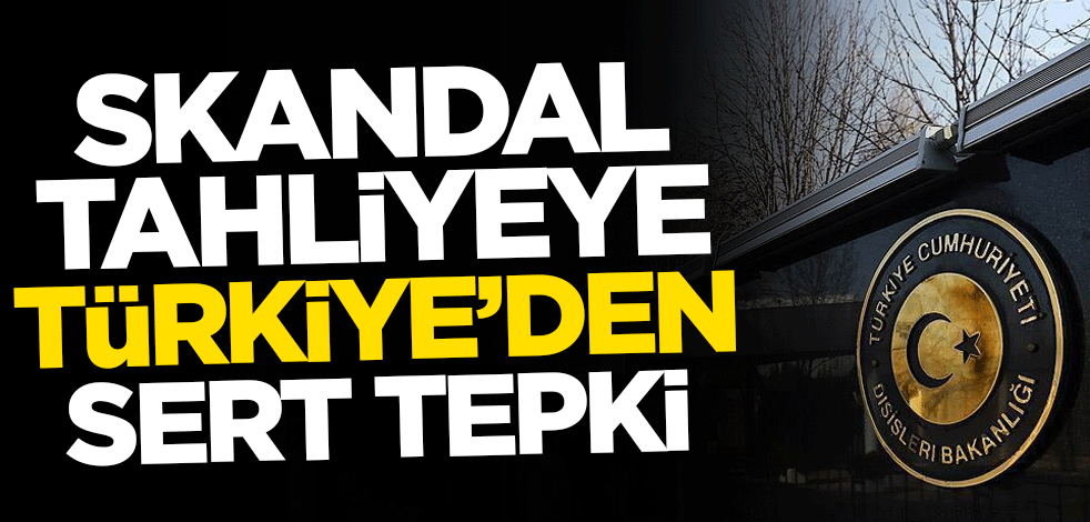 Skandal tahliyeye Türkiye'den sert tepki