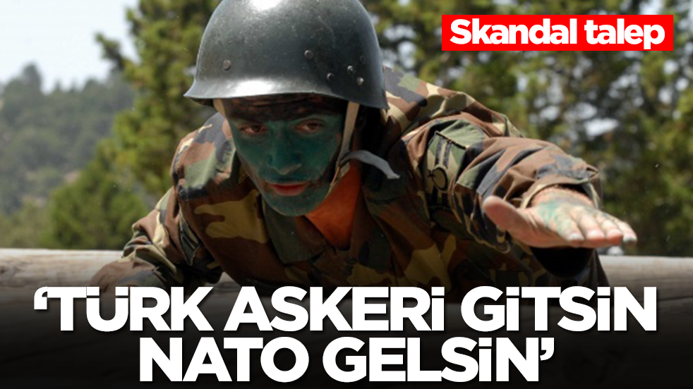 Skandal talep: Türk askeri gitsin, NATO gelsin