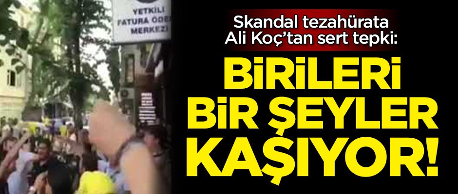 Skandal tezahürata Ali Koç’tan sert tepki: Birileri bir şeyler kaşıyor