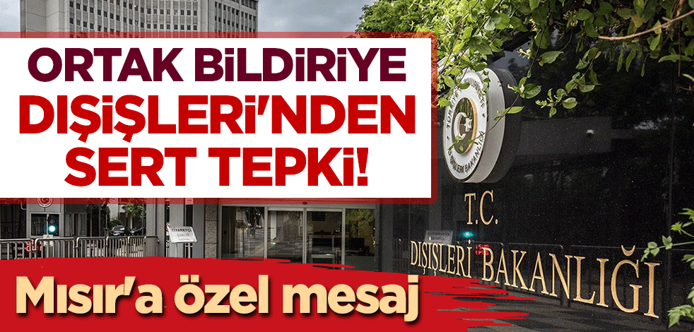 Skandal 'Doğu Akdeniz' bildirisine Dışişleri'nden sert tepki! Mısır'a özel mesaj