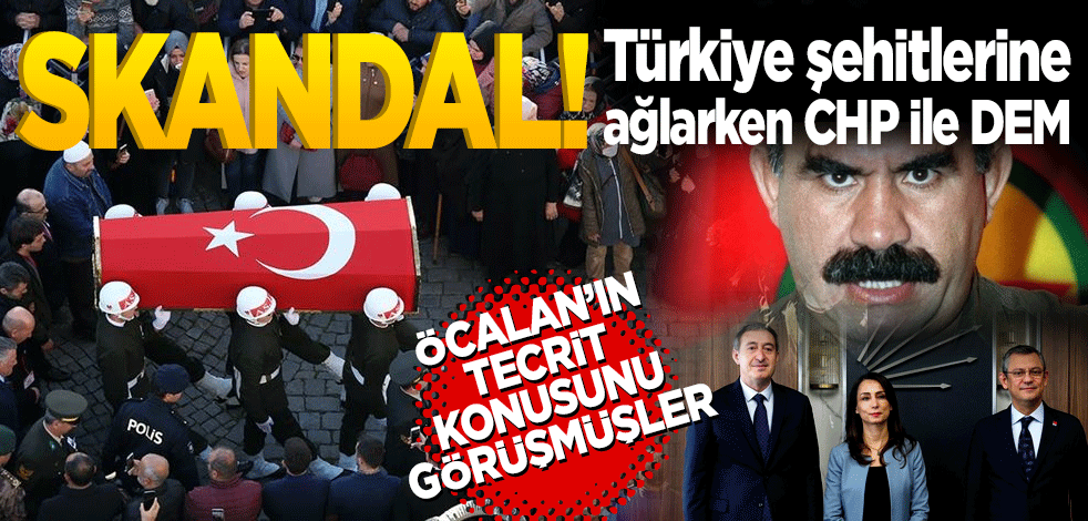 SKANDAL! Türkiye şehitlerine ağlarken CHP ile DEM Parti Öcalan’ın tecrit konusunu görüşmüşler