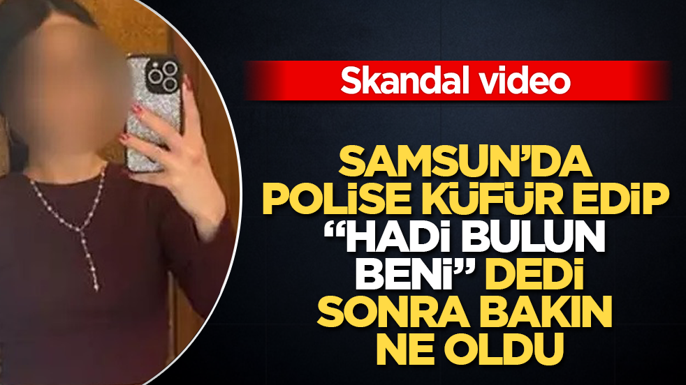 Skandal video! Samsun’da polise küfür edip "Hadi bulun beni" dedi, sonra bakın ne oldu