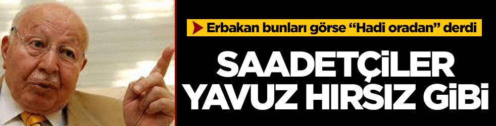 Skandal yazı! Saadetçiler yavuz hırsızlığa soyundu