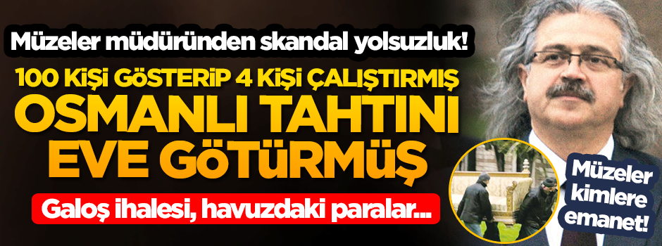 Skandal yolsuzluk! Müzede 4 kişi çalıştırıp 100 kişi gösteren müdür, Osmanlı tahtını evine götürmüş!