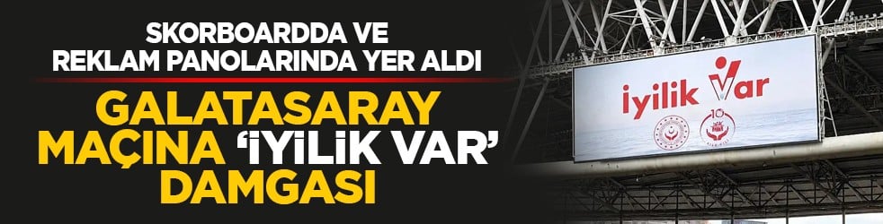 Skorboardda ve reklam panolarında yer aldı: Galatasaray maçına ‘İyilik Var’ damgası