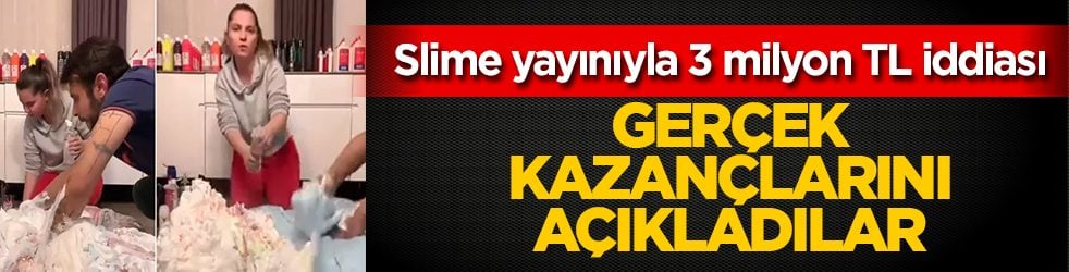 Slime yayınıyla 3 milyon TL iddiası! Gerçek kazançlarını açıkladılar