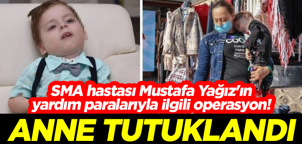 SMA hastası Mustafa Yağız'ın yardım paralarıyla ilgili operasyon! Anne tutuklandı