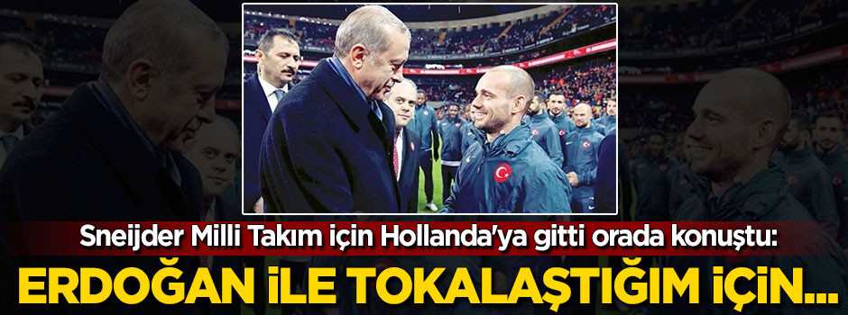 Sneijder Hollanda'da konuştu: Erdoğan ile tokalaştığım için...