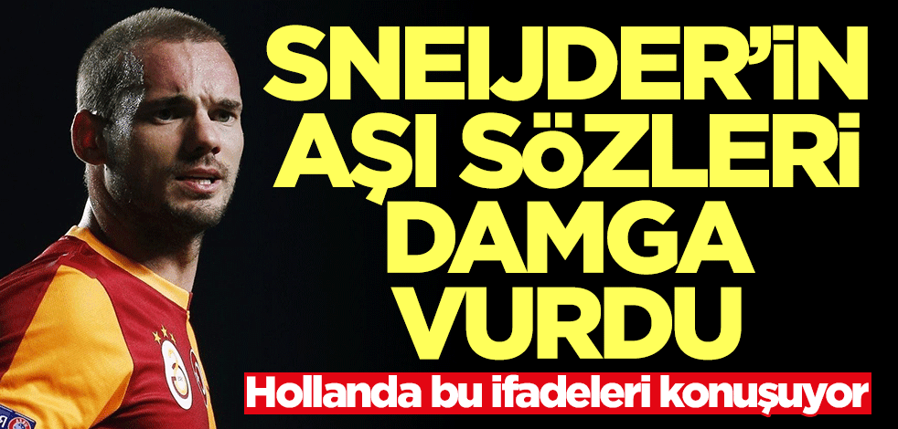 Sneijder'in aşı sözleri Hollanda'yı salladı! Çok konuşulacak ifadeler