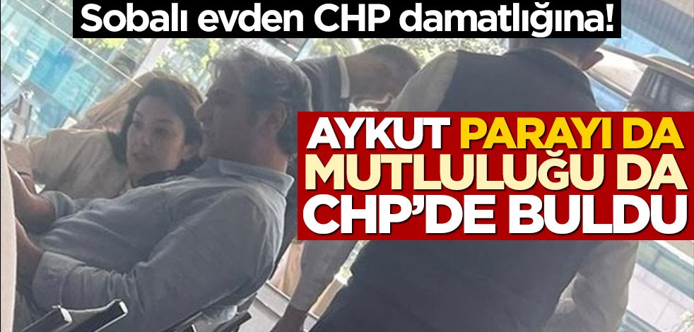 Sobalı evden CHP damatlığına! Aykut parayı da mutluluğu da CHP’de buldu