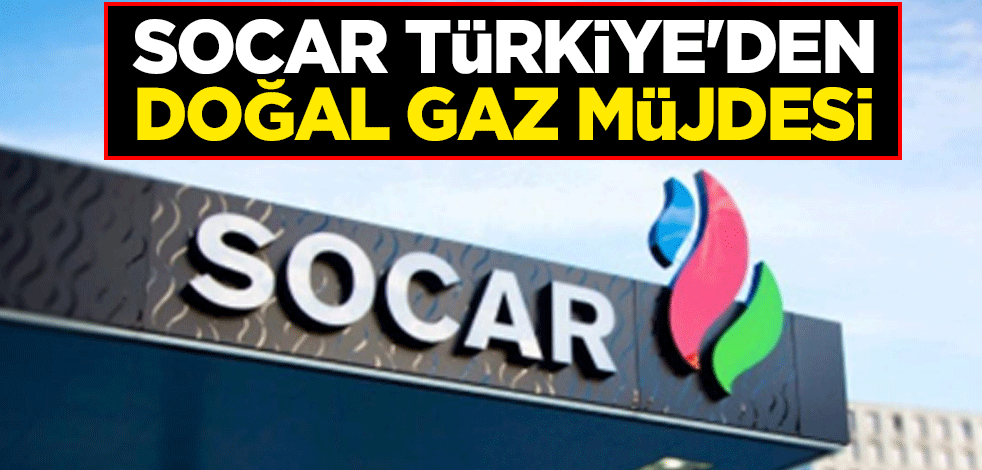 SOCAR Türkiye'den doğal gaz müjdesi