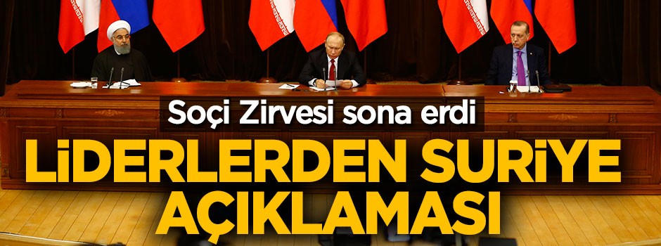 Soçi Zirvesi sona erdi, liderlerden Suriye açıklaması