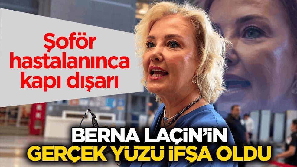 Şoför hastalanınca kapı dışarı! Berna Laçin’in gerçek yüzü ifşa oldu