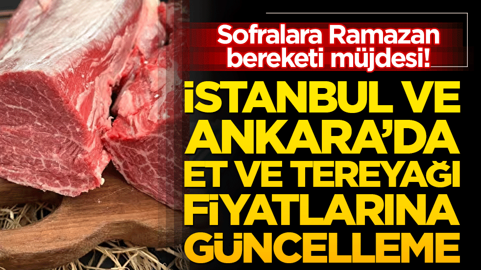 Sofralara Ramazan bereketi müjdesi! İstanbul ve Ankara’da et ve tereyağı fiyatları huzur için sabitlendi!
