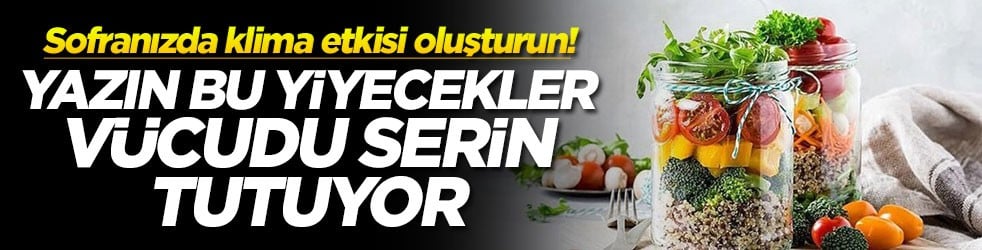 Sofranızda klima etkisi oluşturun! Yazın bu yiyecekler vücudu serin tutuyor