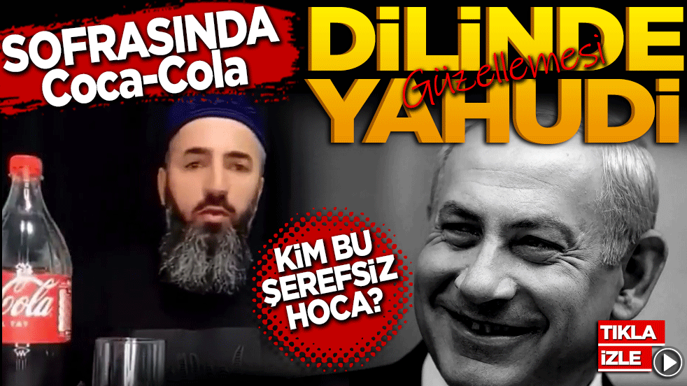 Sofrasında Siyonizmin simgesi Coca-Cola, Dilinde Yahudi güzellemesi: Kim bu şerefsiz Hoca?