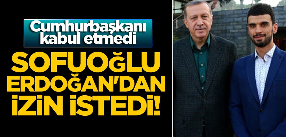 Sofuoğlu, Erdoğan'dan izin istedi! Cumhurbaşkanı kabul etmedi