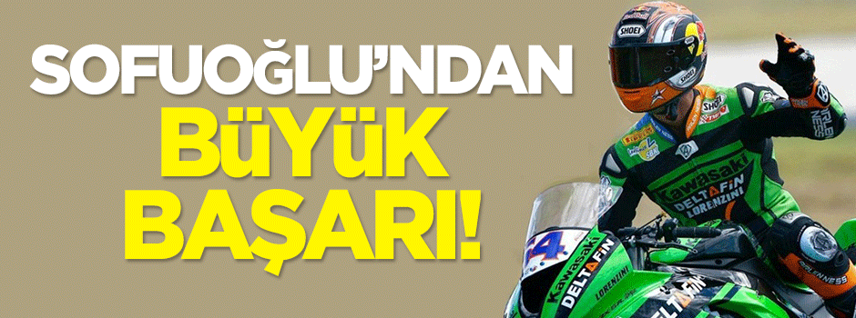 Sofuoğlu'ndan büyük başarı!