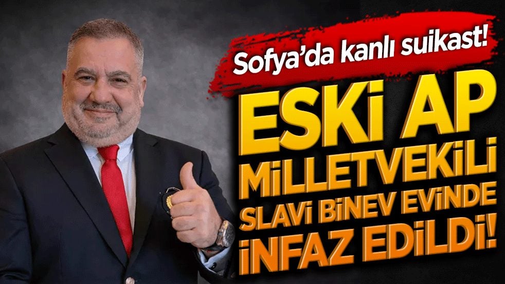 Sofya’da kanlı suikast! Eski AP Milletvekili Slavi Binev evinde infaz edildi!