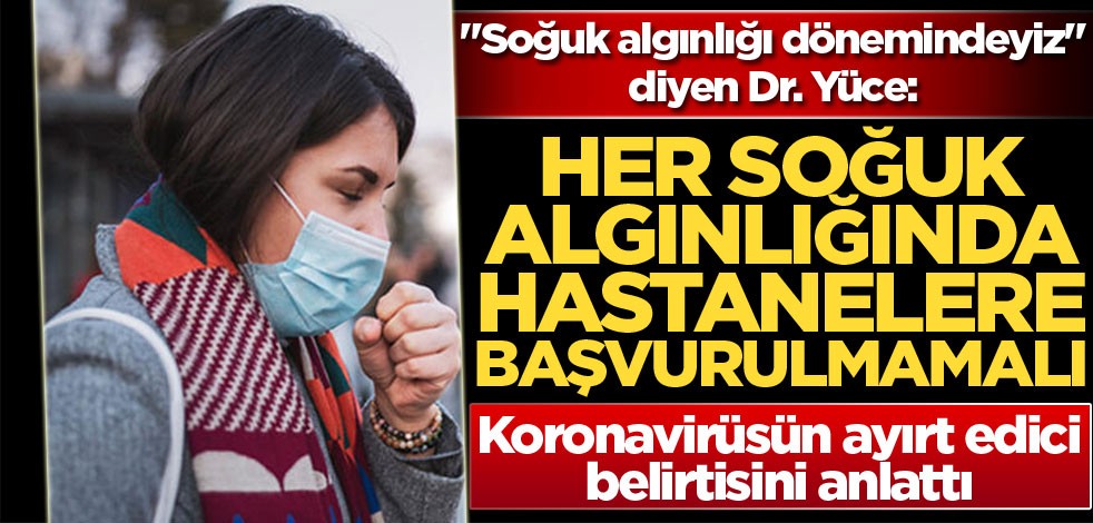 "Soğuk algınlığı dönemindeyiz" diyen Dr. Yüce: Her soğuk algınlığında hastanelere başvurulmamalı