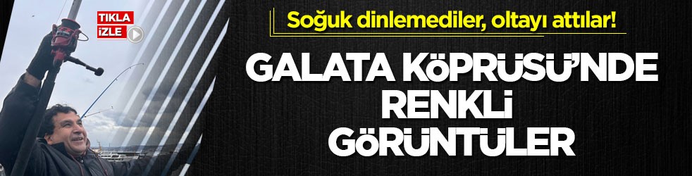 Soğuk dinlemediler, oltayı attılar! Galata Köprüsü’nde renkli görüntüler