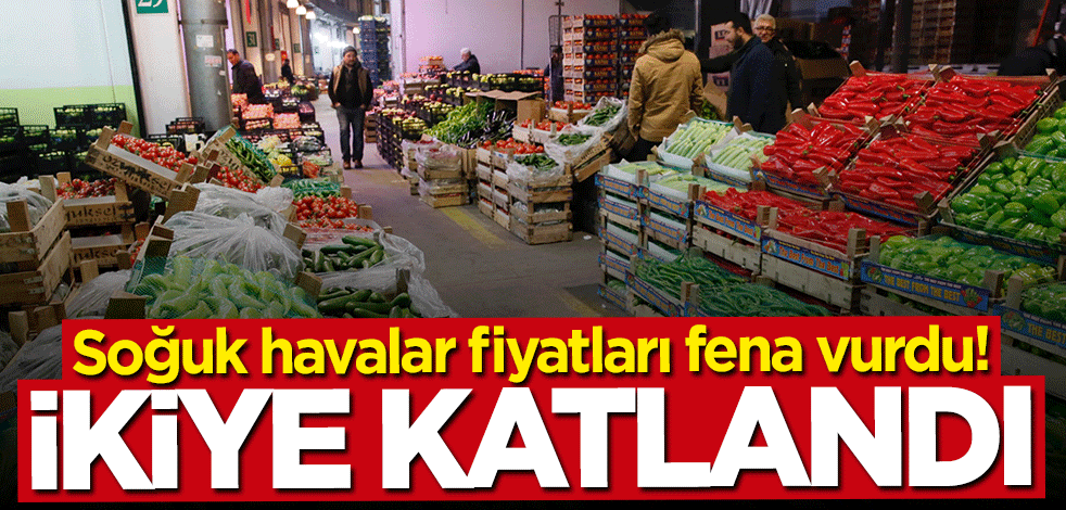 Soğuk havalar fiyatları fena vurdu! İkiye katlandı