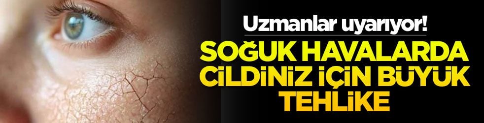 Soğuk havalarda cildiniz için büyük tehlike! Uzmanlar uyarıyor