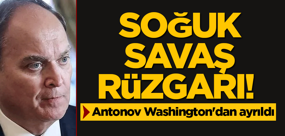 Soğuk savaş rüzgarı! Antonov Washington'dan ayrıldı