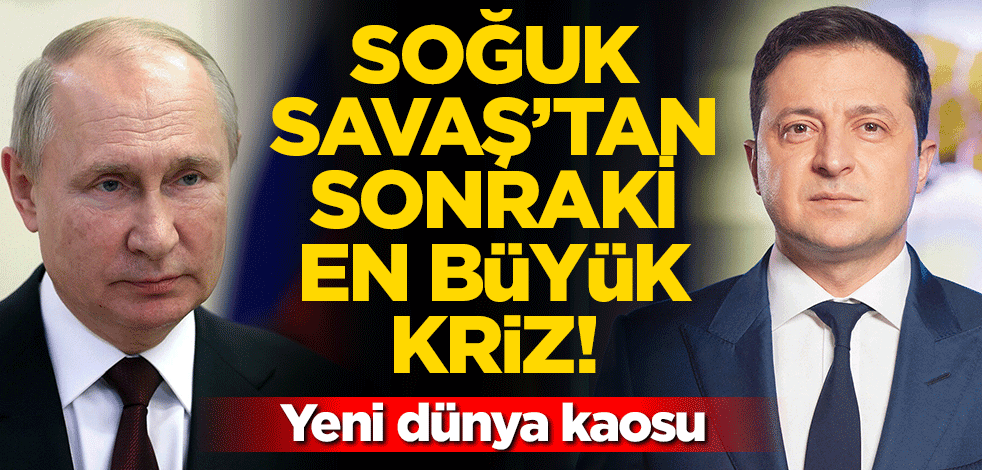 Soğuk Savaş’tan sonraki en büyük kriz! Yeni dünya kaosu: Rusya-Ukrayna