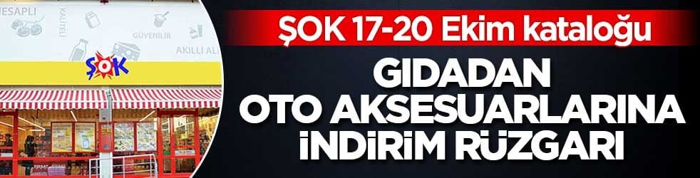 ŞOK 17-20 Ekim kataloğu: Gıdadan oto aksesuarlarına indirim rüzgarı