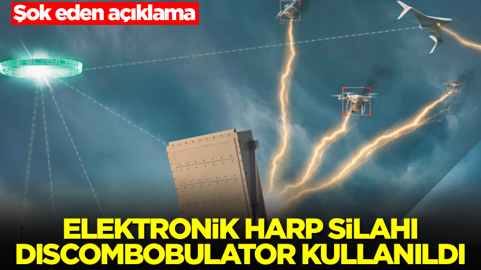 Şok eden açıklama: Elektronik harp silahı Discombobulator kullanıldı