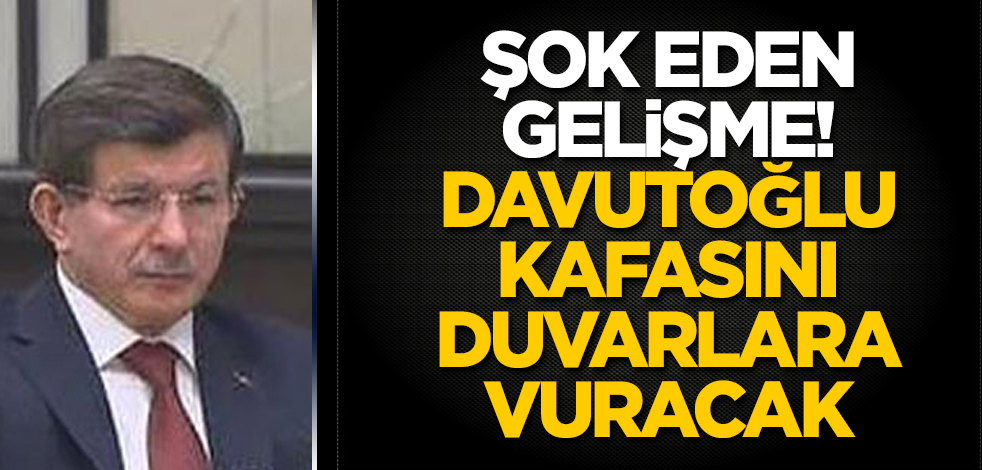 Şok eden gelişme! Ahmet Davutoğlu kafasını duvarlara vuracak
