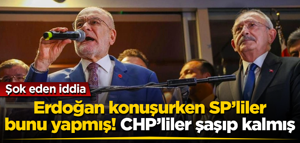 Şok eden iddia! Erdoğan konuşmaya başlayınca Saadet Partililer bunu yapmış! CHP’liler şaşıp kalmış