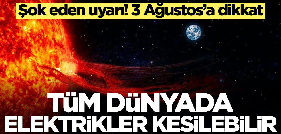 Şok eden uyarı! 3 Ağustos’a dikkat: Tüm dünyada elektrikler kesilebilir