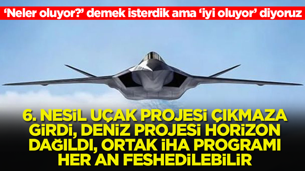 Şok gelişme: Altıncı nesil savaş uçağı projesi çıkmaza girdi, deniz projesi Horizon dağıldı, ortak İHA programı feshedilebilir