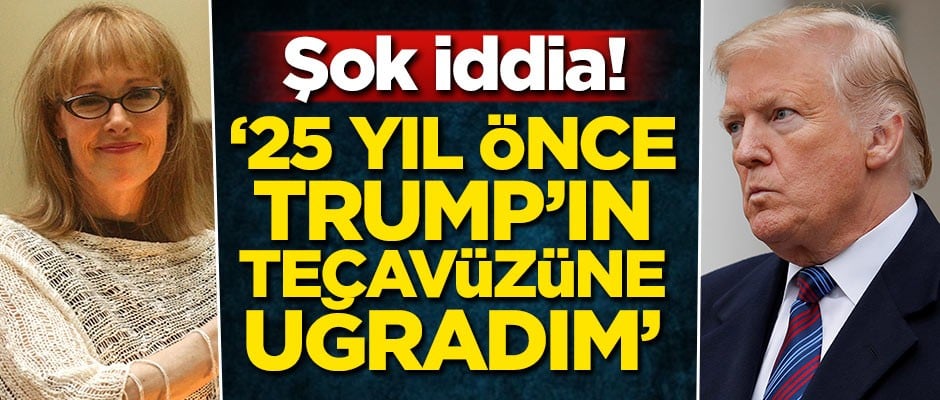 Şok iddia! '25 yıl önce Trump'ın tecavüzüne uğradım'