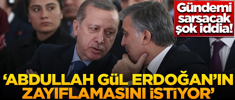 Gündemi sarsacak şok iddia! 'Abdullah Gül, Erdoğan'ın zayıflamasını istiyor'